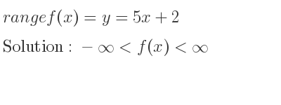 The range of f(x)=y=5x+2 is -infinity <f(x)<infinity